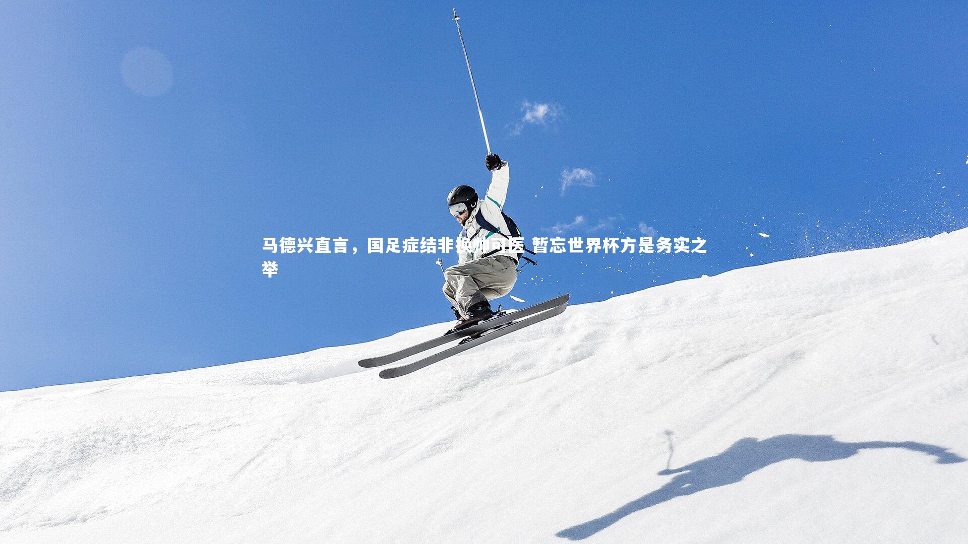 马德兴直言，国足症结非换帅可医 暂忘世界杯方是务实之举