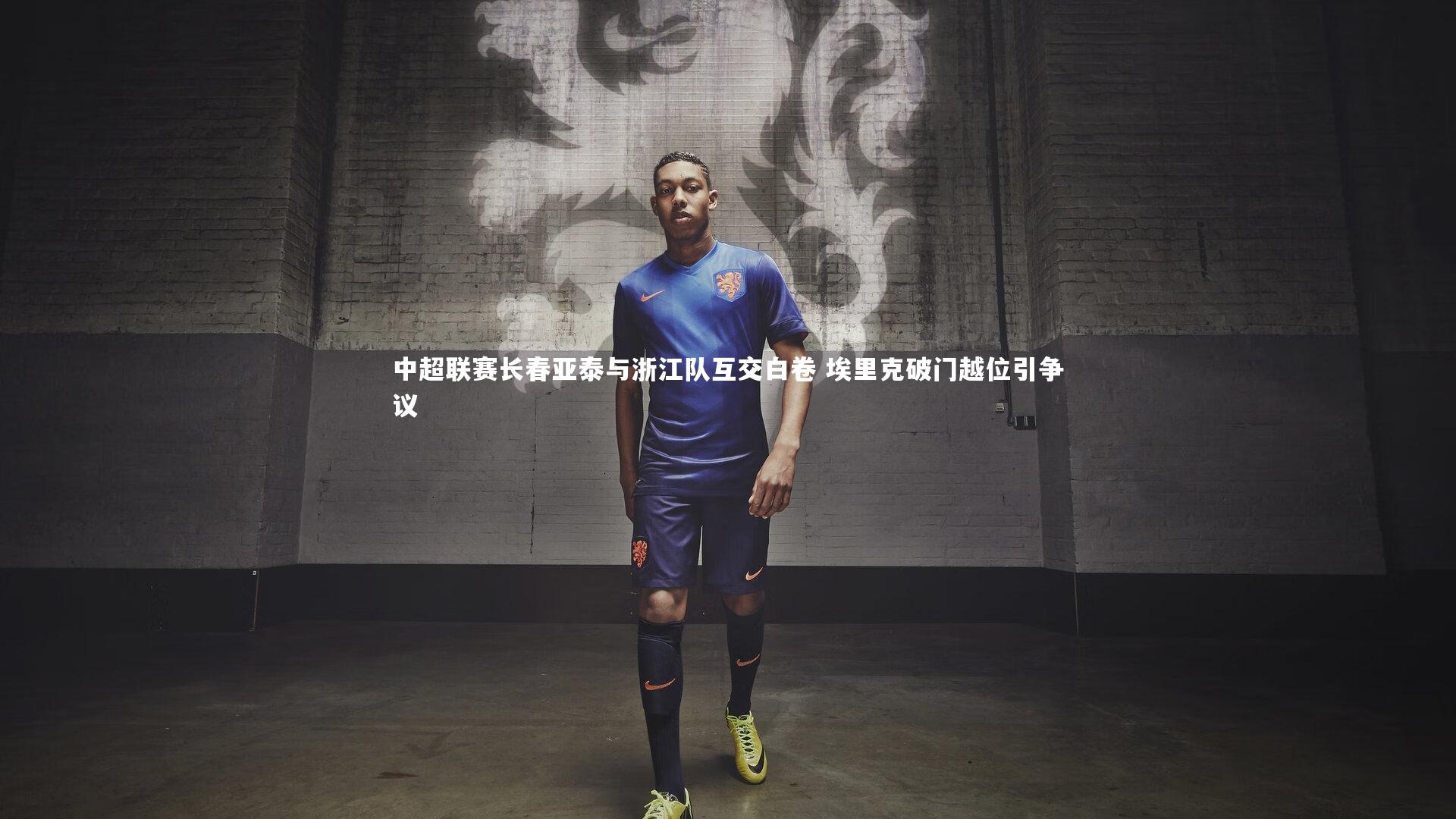 中超联赛长春亚泰与浙江队互交白卷 埃里克破门越位引争议